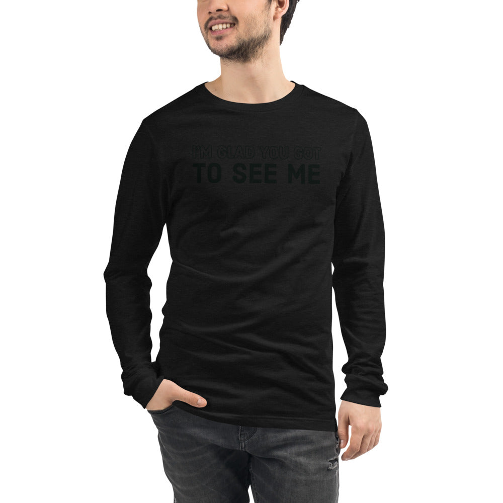 I'm Glad You Got To See Me | Unisex Long Sleeve Tee | Pop Collection