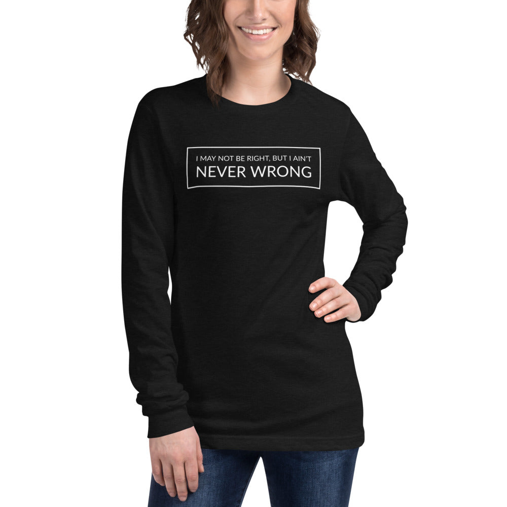 I May Not Be Right But I Ain't Never Wrong | Unisex Long Sleeve Tee | Pop Line