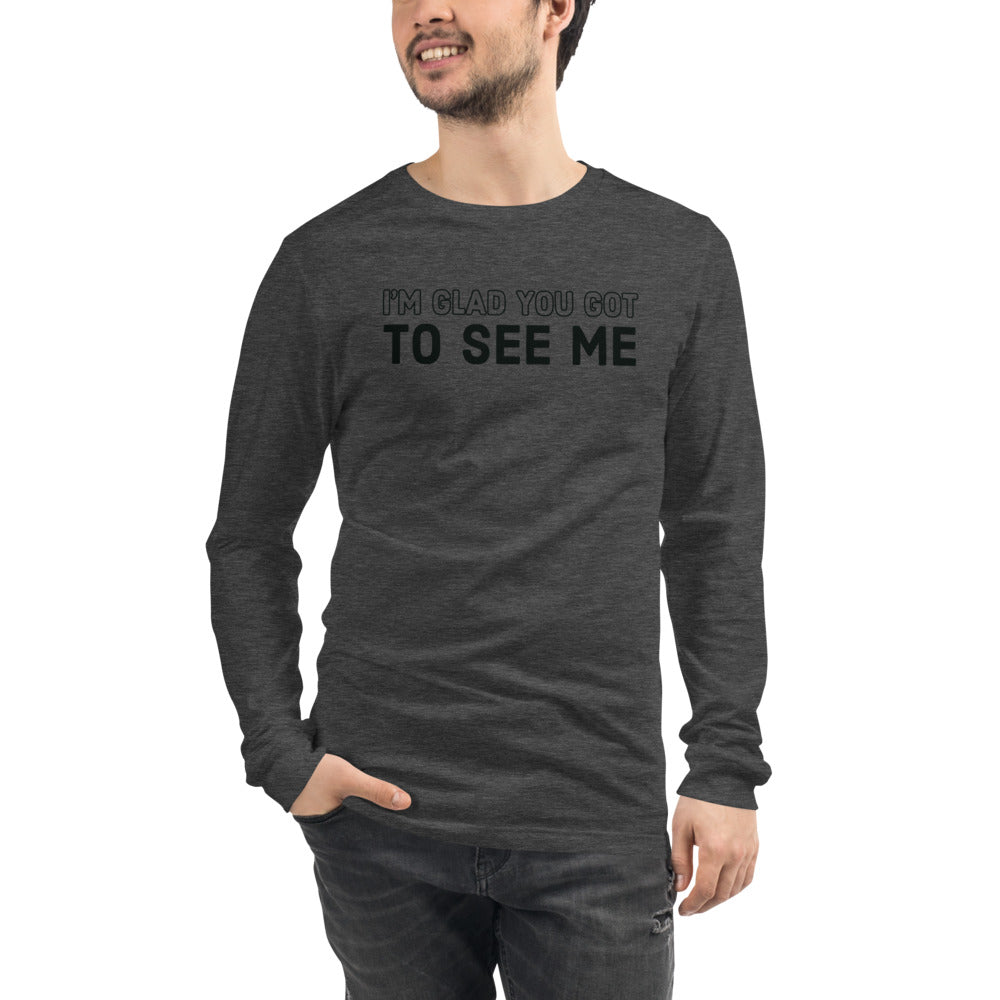 I'm Glad You Got To See Me | Unisex Long Sleeve Tee | Pop Collection