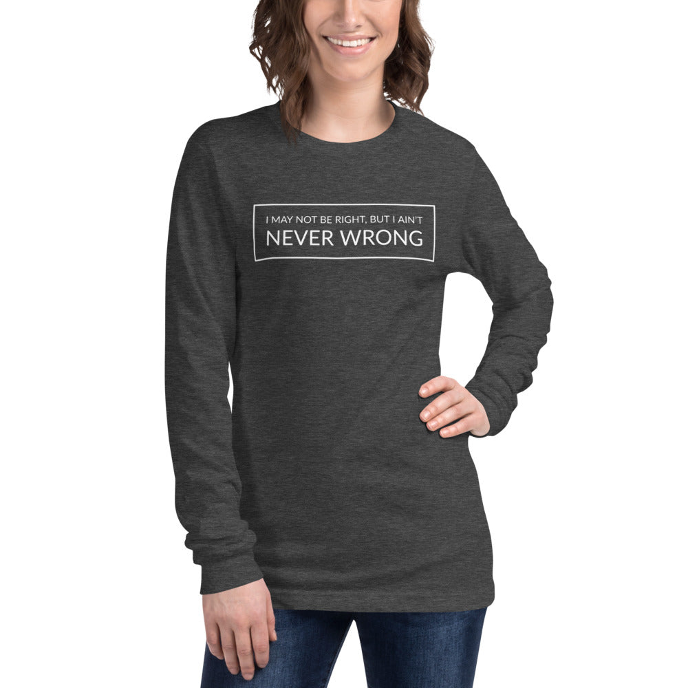 I May Not Be Right But I Ain't Never Wrong | Unisex Long Sleeve Tee | Pop Line