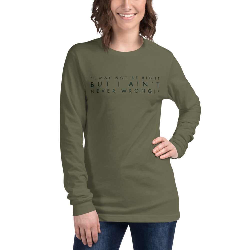 I May Not Be Right But I Ain't Never Wrong | Unisex Long Sleeve Tee | Pop Line