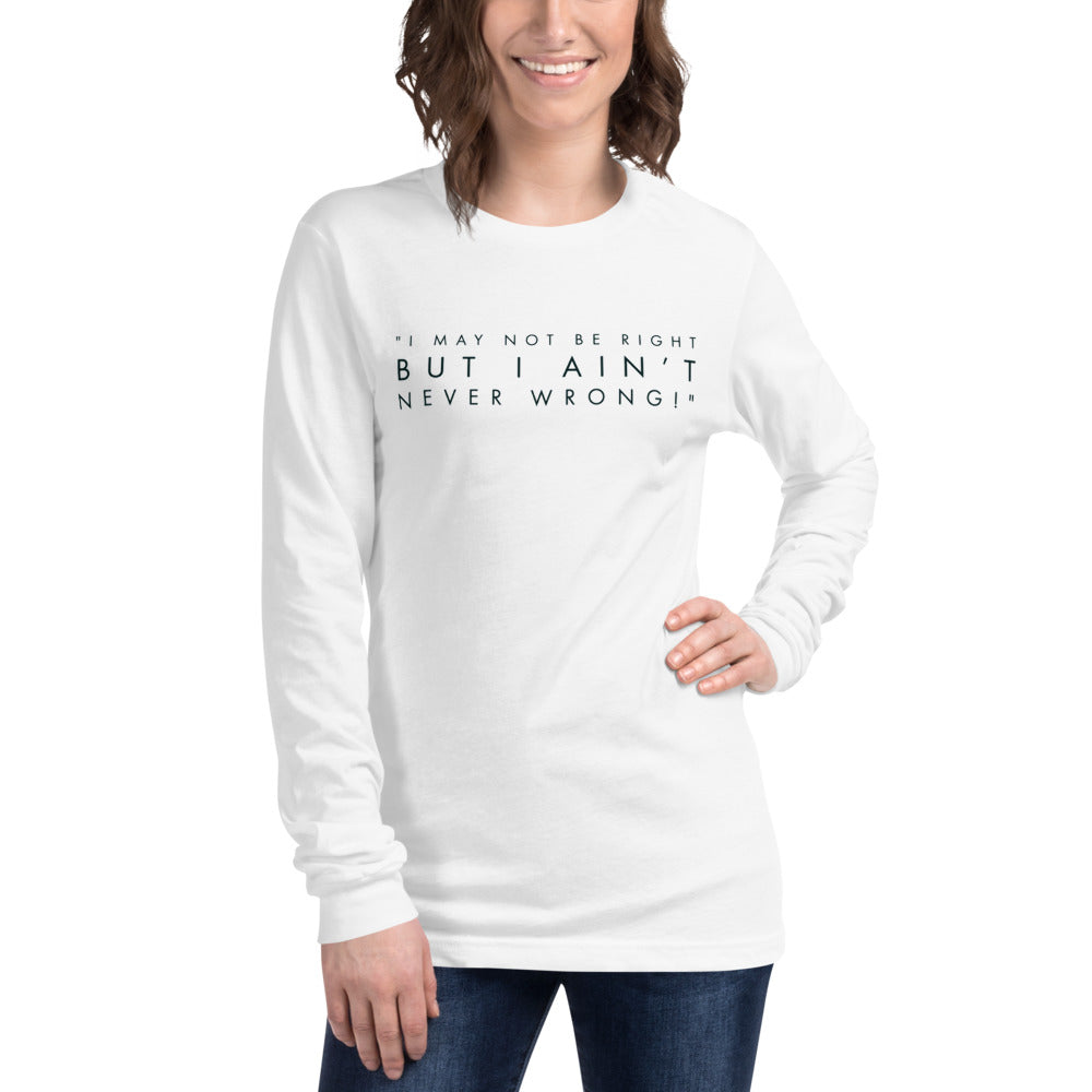 I May Not Be Right But I Ain't Never Wrong | Unisex Long Sleeve Tee | Pop Line