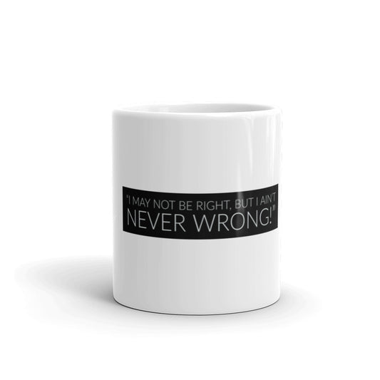 I May Not Be Right But I Ain't Never Wrong! | White mug | THE POP LINE